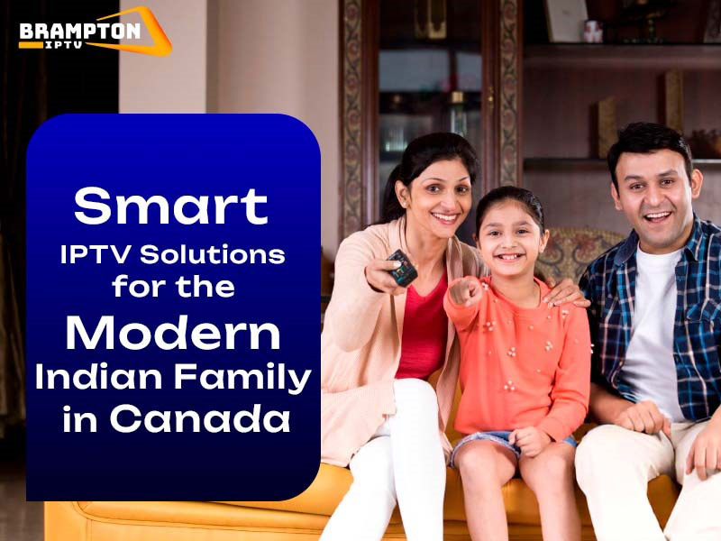 Smart IPTV Solutions for the Modern Indian Family in Canada