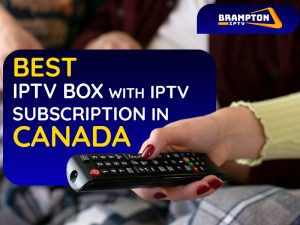Best IPTV Box with IPTV Subscription in Canada
