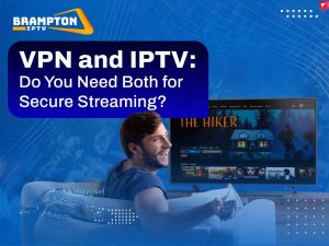 VPN and IPTV Do You Need Both for Secure Streaming