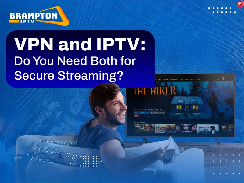 VPN and IPTV Do You Need Both for Secure Streaming