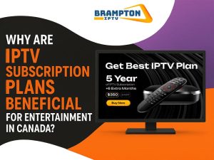 Why-Are-IPTV-Subscription-Plans-Beneficial-For-Entertainment-in-Canada