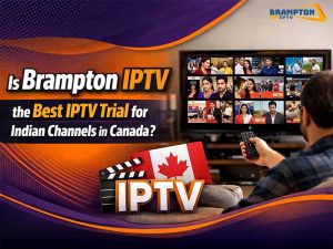 Is-Brampton-IPTV-the-Best-IPTV-Trial-for-Indian-Channels-in-Canada