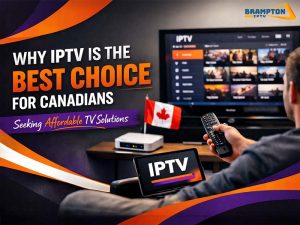 Why IPTV is the Best Choice for Canadians Seeking Affordable TV Solutions